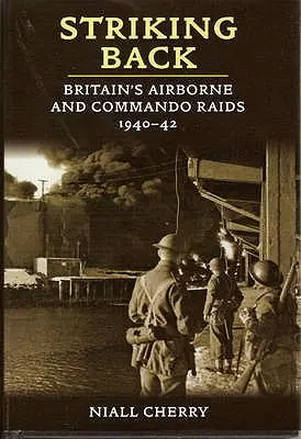 Striking Back - Großbritanniens Luftlande- und Kommandoangriffe 1940-42 - Striking Back - Britain'S Airborne & Commando Raids 1940-42