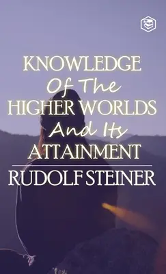 Das Wissen der höheren Welten und seine Erlangung - Knowledge of the Higher Worlds and Its Attainment