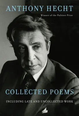 Gesammelte Gedichte von Anthony Hecht: Mit späten und nicht gesammelten Werken - Collected Poems of Anthony Hecht: Including Late and Uncollected Work