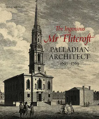 Der geniale MR Flitcroft: Palladianischer Architekt 1697-1769 - The Ingenious MR Flitcroft: Palladian Architect 1697-1769