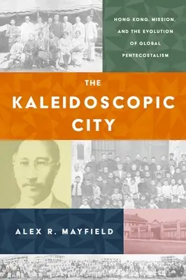 Die kaleidoskopische Stadt: Hongkong, Mission und die Entwicklung der globalen Pfingstbewegung - The Kaleidoscopic City: Hong Kong, Mission, and the Evolution of Global Pentecostalism