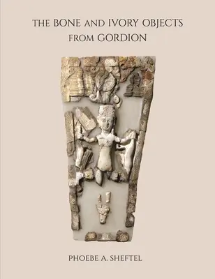 Die Objekte aus Knochen und Elfenbein aus Gordion - The Bone and Ivory Objects from Gordion