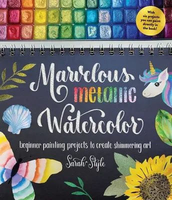 Wunderbare Metallic-Aquarellfarben: Anfänger-Malprojekte für schimmernde Kunst - Marvelous Metallic Watercolor: Beginner Painting Projects to Create Shimmering Art