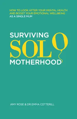 Überleben als alleinerziehende Mutter: Wie Sie sich um Ihre seelische Gesundheit kümmern und Ihr emotionales Wohlbefinden als alleinerziehende Mutter steigern - Surviving Solo Motherhood: How to Look After Your Mental Health and Boost Your Emotional Wellbeing as a Single Mom