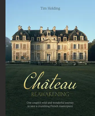 Chateau Wiedererwachen: Die wilde und wunderbare Reise eines Paares zur Restaurierung eines verfallenen französischen Meisterwerks - Chateau Reawakening: One Couple's Wild and Wonderful Journey to Restore a Crumbling French Masterpiece