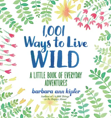 1.001 Wege, wild zu leben: Ein kleines Buch mit alltäglichen Abenteuern - 1,001 Ways to Live Wild: A Little Book of Everyday Adventures