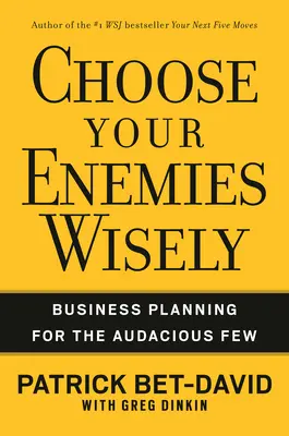Wählen Sie Ihre Feinde mit Bedacht: Unternehmensplanung für die wenigen Wagemutigen - Choose Your Enemies Wisely: Business Planning for the Audacious Few