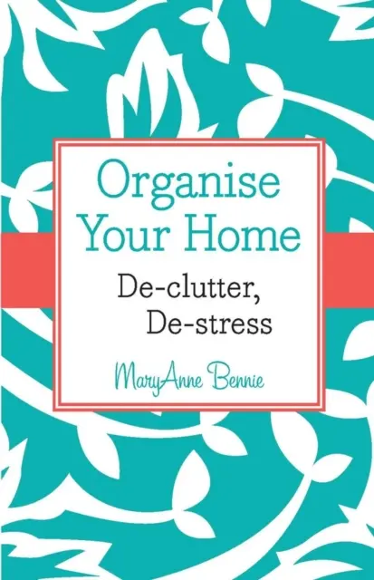 Organisieren Sie Ihr Zuhause - Entrümpeln, Entstressen - Organise Your Home - De-clutter, De-stress