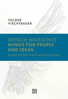 Dietrich Mateschitz: Flügel für Menschen und Ideen: Red Bull und Viktor Frankls Suche nach dem Sinn - Dietrich Mateschitz: Wings for People and Ideas: Red Bull and Viktor Frankl's Search for Meaning