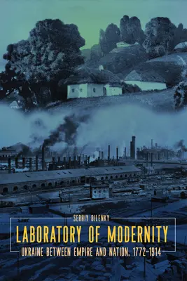 Laboratorium der Moderne: Die Ukraine zwischen Reich und Nation, 1772-1914 - Laboratory of Modernity: Ukraine Between Empire and Nation, 1772-1914