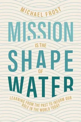 Mission ist die Form des Wassers: Von der Vergangenheit lernen, um unsere Rolle in der heutigen Welt zu verstehen - Mission Is the Shape of Water: Learning From the Past to Inform Our Role in the World Today