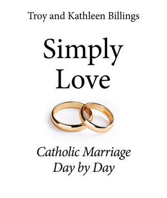 Einfach Liebe: Katholische Ehe Tag für Tag - Simply Love: Catholic Marriage Day by Day