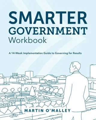 Smarter Government Workbook: Ein 14-wöchiger Leitfaden für ergebnisorientiertes Regieren - Smarter Government Workbook: A 14-Week Implementation Guide to Governing for Results