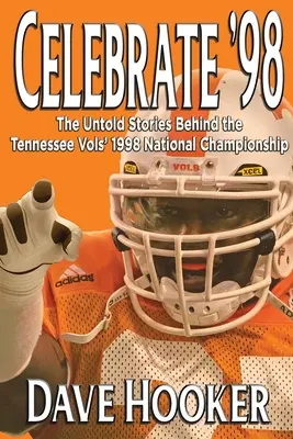 Feiern Sie '98: Die unerzählten Geschichten hinter der nationalen Meisterschaft der Tennessee Football Vols von 1998 - Celebrate '98: The Untold Stories Behind the Tennessee Football Vols' 1998 National Championship