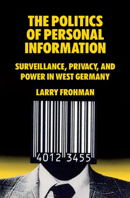 Die Politik der persönlichen Information: Überwachung, Privatsphäre und Macht in Westdeutschland - The Politics of Personal Information: Surveillance, Privacy, and Power in West Germany