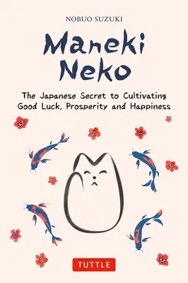 Maneki Neko: Das japanische Geheimnis von Glück und Glückseligkeit - Maneki Neko: The Japanese Secret to Good Luck and Happiness