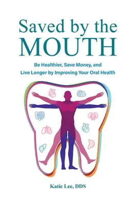 Vom Mund gerettet: Gesünder sein, Geld sparen und länger leben durch Verbesserung der Mundgesundheit - Saved by the Mouth: Be Healthier, Save Money, and Live Longer by Improving Your Oral Health