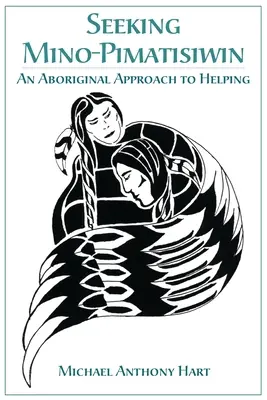 Auf der Suche nach Mino-Pimatisiwin: Ein Aborigine-Ansatz zum Helfen - Seeking Mino-Pimatisiwin: An Aboriginal Approach to Helping