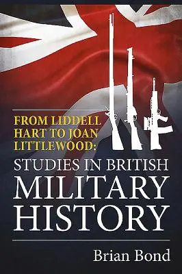 Von Liddell Hart bis Joan Littlewood - Studien zur britischen Militärgeschichte - From Liddell Hart to Joan Littlewood - Studies in British Military History