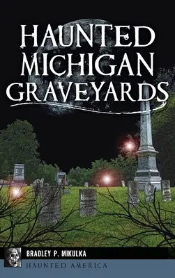 Gespenstische Friedhöfe in Michigan - Haunted Michigan Graveyards