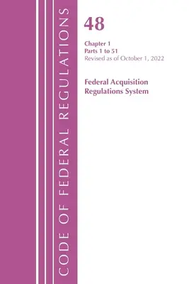 Code of Federal Regulations, TITLE 48 FEDERAL ACQUIS CH 1 (1-51), überarbeitet am 1. Oktober 2022 (Office of the Federal Register (U S )) - Code of Federal Regulations, TITLE 48 FEDERAL ACQUIS CH 1 (1-51), Revised as of October 1, 2022 (Office of the Federal Register (U S ))