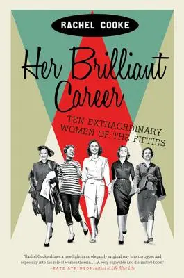 Ihre glanzvolle Karriere: Zehn außergewöhnliche Frauen aus den fünfziger Jahren - Her Brilliant Career: Ten Extraordinary Women of the Fifties