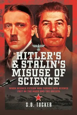 Hitlers und Stalins Missbrauch der Wissenschaft: Als die Nazis und die Sowjets Science Fiction in Science Fact verwandelten - Hitler's and Stalin's Misuse of Science: When Science Fiction Was Turned Into Science Fact by the Nazis and the Soviets