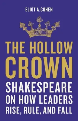 Die hohle Krone: Shakespeare über Aufstieg, Herrschaft und Fall von Anführern - The Hollow Crown: Shakespeare on How Leaders Rise, Rule, and Fall