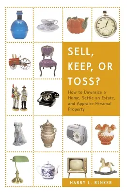 Verkaufen, behalten oder wegwerfen: Wie man ein Haus verkleinert, einen Nachlass regelt und persönlichen Besitz schätzt - Sell, Keep, or Toss?: How to Downsize a Home, Settle an Estate, and Appraise Personal Property