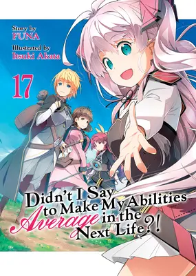 Habe ich nicht gesagt, dass ich meine Fähigkeiten im nächsten Leben durchschnittlich machen soll? (Light Novel) Bd. 17 - Didn't I Say to Make My Abilities Average in the Next Life?! (Light Novel) Vol. 17