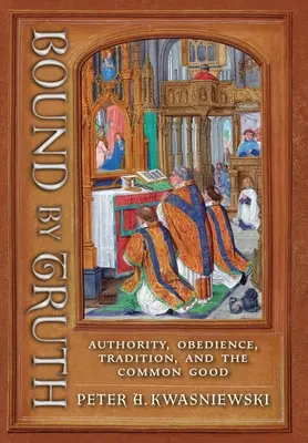 Der Wahrheit verpflichtet: Autorität, Gehorsam, Tradition und das Gemeinwohl - Bound by Truth: Authority, Obedience, Tradition, and the Common Good