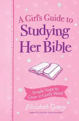 Der Leitfaden für Mädchen zum Bibelstudium: Einfache Schritte, um in Gottes Wort zu wachsen - A Girl's Guide to Studying Her Bible: Simple Steps to Grow in God's Word