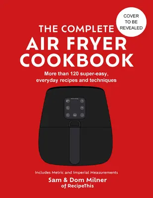 Complete Air Fryer Cookbook - 140 superleichte, alltägliche Rezepte und Techniken - Complete Air Fryer Cookbook - 140 super-easy, everyday recipes and techniques