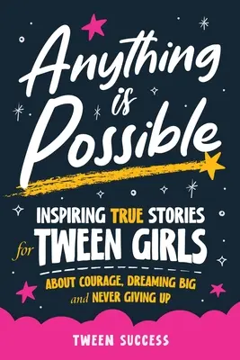 Alles ist möglich: Inspirierende wahre Geschichten für junge Mädchen über Mut, große Träume und das Nicht-Aufgeben - Anything is Possible: Inspiring True Stories for Tween Girls about Courage, Dreaming Big, and Never Giving Up