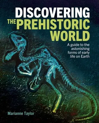 Die Entdeckung der prähistorischen Welt: Ein Führer zu den erstaunlichen Formen des frühen Lebens auf der Erde - Discovering the Prehistoric World: A Guide to the Astonishing Forms of Early Life on Earth