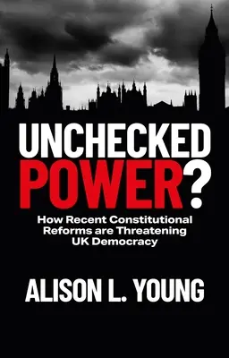 Unkontrollierte Macht: Wie die jüngsten Verfassungsreformen die britische Demokratie bedrohen - Unchecked Power?: How Recent Constitutional Reforms Are Threatening UK Democracy