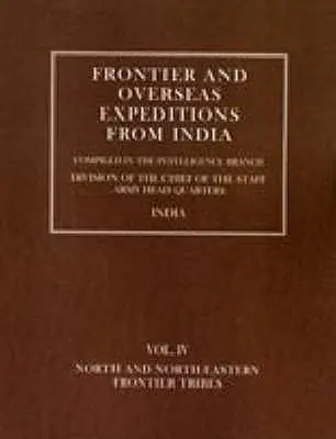 Grenz- und Übersee-Expeditionen aus Indien: Band IV Nord- und nordöstliche Grenzstämme - Frontier and Overseas Expeditions from India: Volume IV North and North-Eastern Frontier Tribes