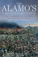 Die vergessenen Verteidiger von Alamo - Die bemerkenswerte Geschichte der Iren während der texanischen Revolution - Alamo's Forgotten Defenders - The Remarkable Story of the Irish During the Texas Revolution