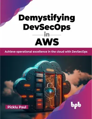 Entmystifizierung von Devsecops in Aws: Operative Exzellenz in der Cloud mit Devsecops erreichen - Demystifying Devsecops in Aws: Achieve Operational Excellence in the Cloud with Devsecops