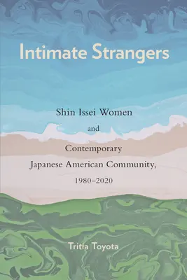 Vertraute Fremde: Shin Issei Frauen und die zeitgenössische japanisch-amerikanische Gemeinschaft, 1980-2020 - Intimate Strangers: Shin Issei Women and Contemporary Japanese American Community, 1980-2020