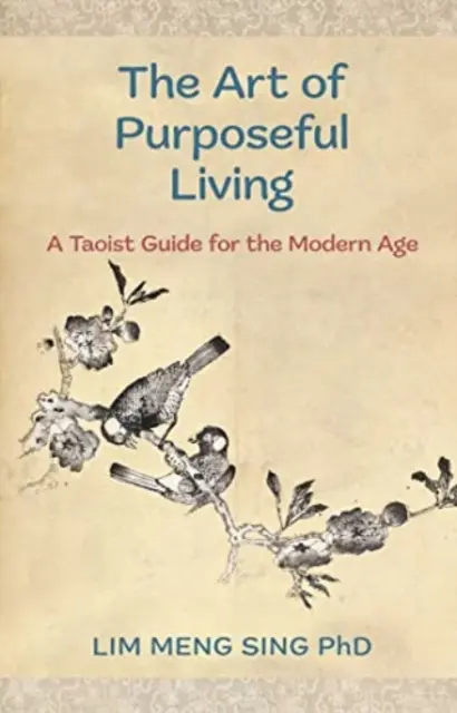 Die Kunst des zielgerichteten Lebens - Ein taoistischer Leitfaden für das moderne Zeitalter - Art Of Purposeful Living - A Taoist Guide For The Modern Age