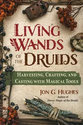 Lebendige Zauberstäbe der Druiden: Ernten, Herstellen und Zaubern mit magischen Werkzeugen - Living Wands of the Druids: Harvesting, Crafting, and Casting with Magical Tools