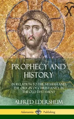 Prophezeiung und Geschichte: In Bezug auf den Messias und den Ursprung des Christentums im Alten Testament (Hardcover) - Prophecy and History: In Relation to the Messiah and the Origin of Christianity in the Old Testament (Hardcover)