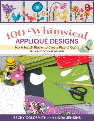 100 skurrile Applikationsdesigns: Kombinieren Sie Blöcke, um verspielte Quilts von Piece O' Cake Designs zu kreieren - 100 Whimsical Applique Designs: Mix & Match Blocks to Create Playful Quilts from Piece O' Cake Designs