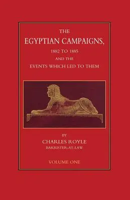 ÄGYPTIANISCHE KAMPAGNE, 1882-1885 UND DIE EREIGNISSE, DIE DAZU FÜHRTEN, Band 1 - EGYPTIAN CAMPAIGNS, 1882-1885 AND THE EVENTS WHICH LED TO THEM Volume One