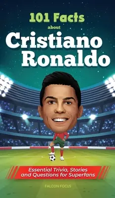 101 Fakten über Cristiano Ronaldo - Wissenswertes, Geschichten und Fragen für Superfans - 101 Facts About Cristiano Ronaldo - Essential Trivia, Stories, and Questions for Super Fans