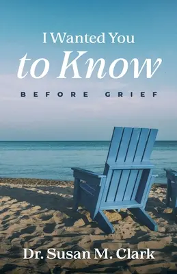 Ich wollte, dass du es weißt: Vor dem Kummer - I Wanted You to Know: Before Grief