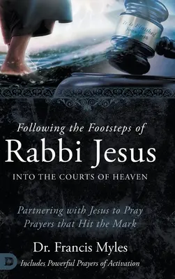 In den Fußstapfen von Rabbi Jesus in die Höfe des Himmels: Gemeinsam mit Jesus Gebete beten, die ins Schwarze treffen - Following the Footsteps of Rabbi Jesus into the Courts of Heaven: Partnering with Jesus to Pray Prayers That Hit the Mark