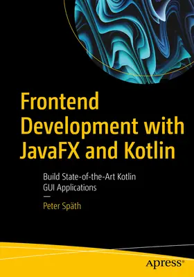 Frontend-Entwicklung mit Javafx und Kotlin: Erstellen von State-of-the-Art Kotlin GUI-Anwendungen - Frontend Development with Javafx and Kotlin: Build State-Of-The-Art Kotlin GUI Applications
