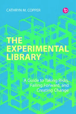 Die Experimentelle Bibliothek: Ein Leitfaden für das Eingehen von Risiken, das Scheitern von Vorhaben und die Schaffung von Veränderungen - The Experimental Library: A Guide to Taking Risks, Failing Forward, and Creating Change